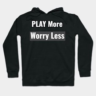 Play More Worry Less Hoodie